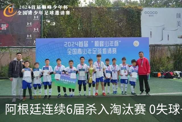 阿根廷连续6届杀入淘汰赛 0失球+2014后首次2连胜开局